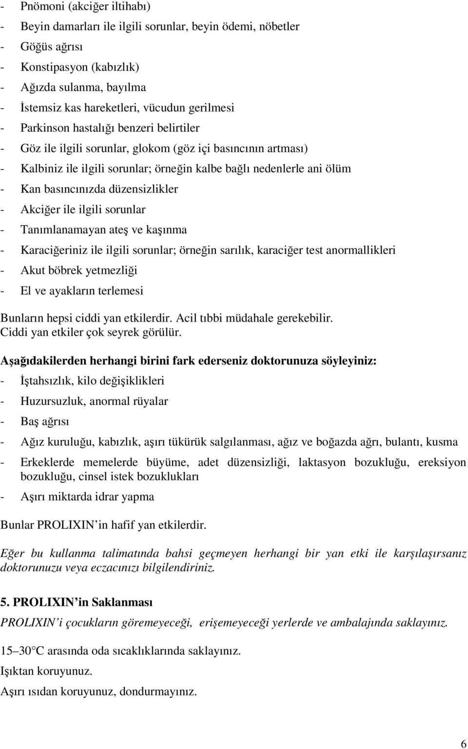 basıncınızda düzensizlikler - Akciğer ile ilgili sorunlar - Tanımlanamayan ateş ve kaşınma - Karaciğeriniz ile ilgili sorunlar; örneğin sarılık, karaciğer test anormallikleri - Akut böbrek yetmezliği