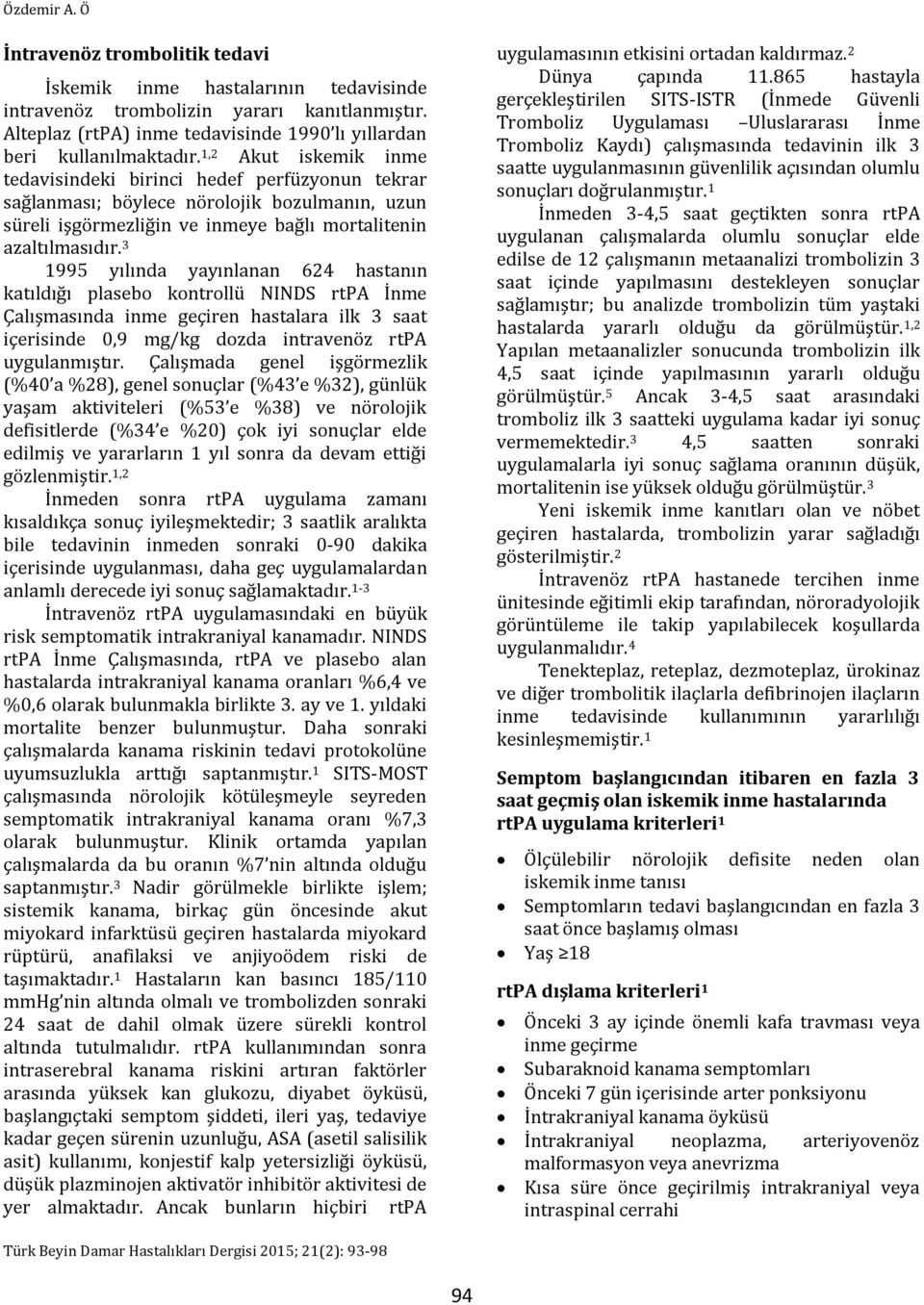 3 1995 yılında yayınlanan 624 hastanın katıldığı plasebo kontrollü NINDS rtpa İnme Çalışmasında inme geçiren hastalara ilk 3 saat içerisinde 0,9 mg/kg dozda intravenöz rtpa uygulanmıştır.