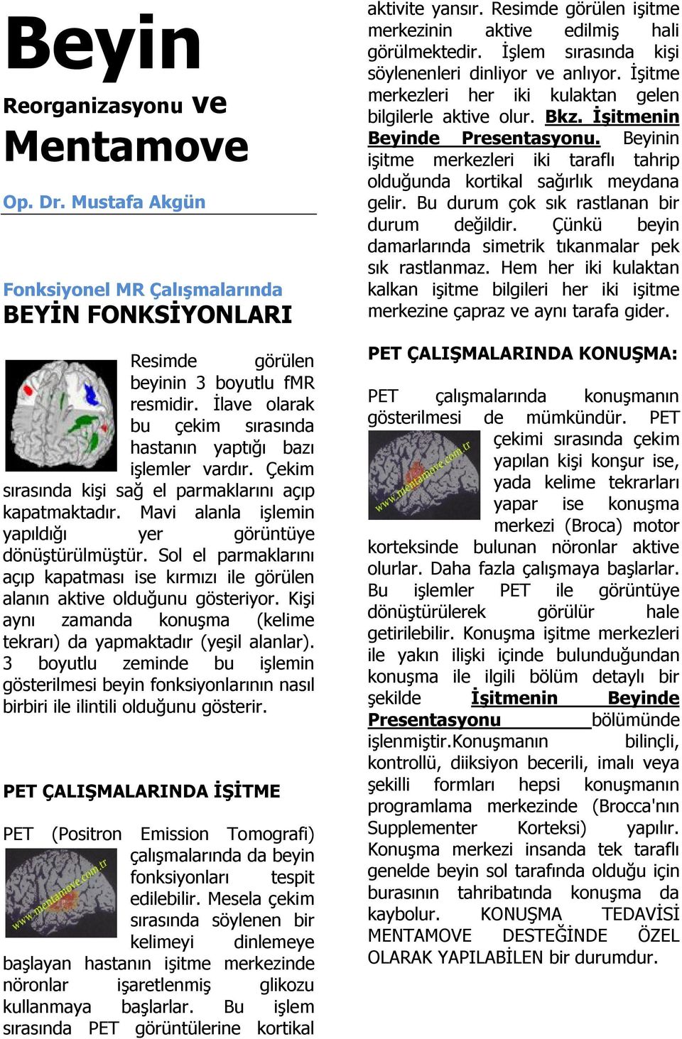 Sol el parmaklarını açıp kapatması ise kırmızı ile görülen alanın aktive olduğunu gösteriyor. Kişi aynı zamanda konuşma (kelime tekrarı) da yapmaktadır (yeşil alanlar).