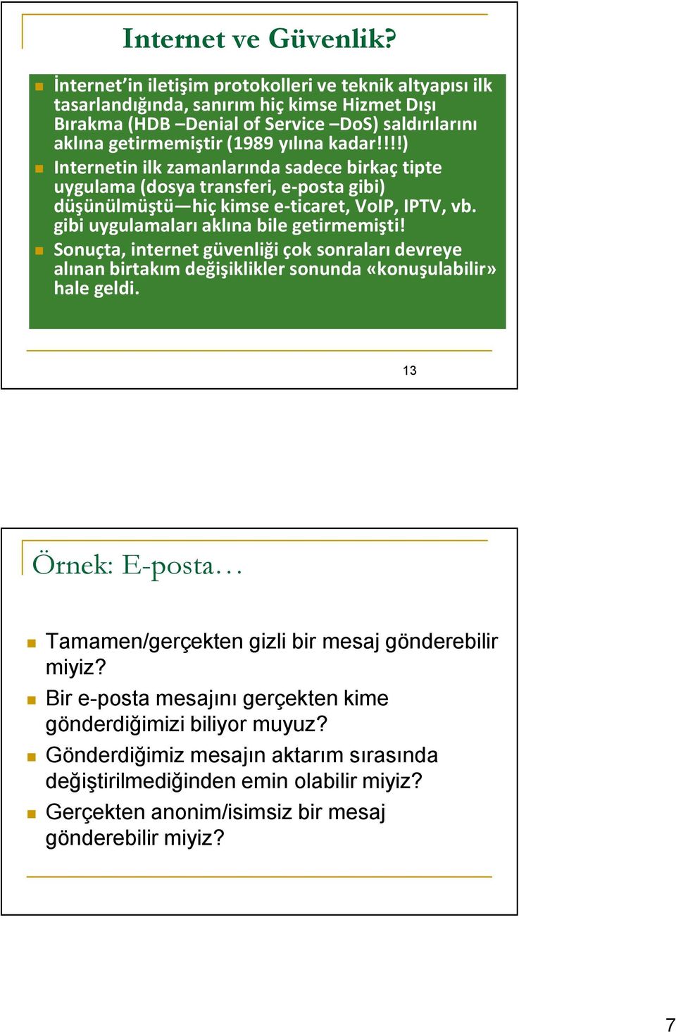 !!!) Internetin ilk zamanlarında sadece birkaç tipte uygulama (dosya transferi, e-posta gibi) düşünülmüştü hiç kimse e-ticaret, VoIP, IPTV, vb. gibi uygulamaları aklına bile getirmemişti!