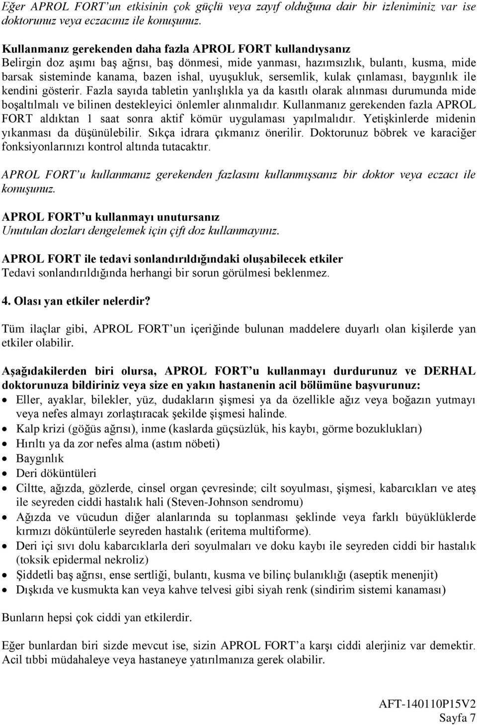 uyuşukluk, sersemlik, kulak çınlaması, baygınlık ile kendini gösterir.