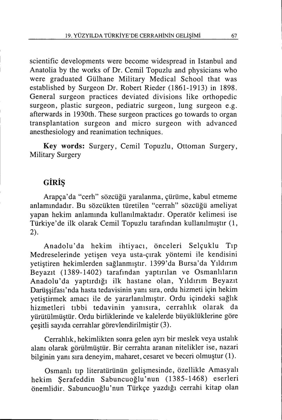 General surgeon practices deviated divisions like orthopedic surgeon, plastic surgeon, pediatric surgeon, lung surgeon e.g. afterwards in 1930th.