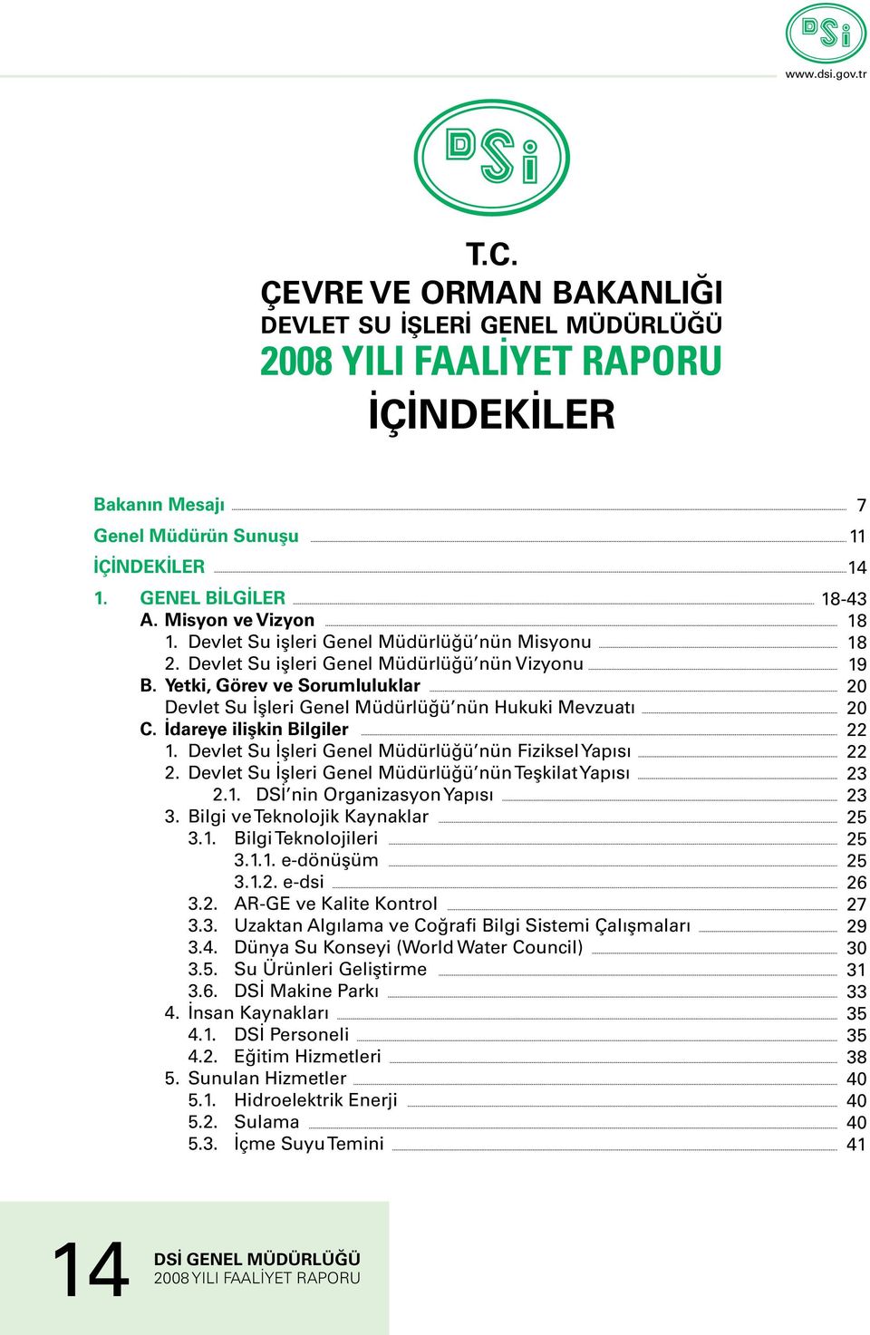 İdareye ilişkin Bilgiler 1. Devlet Su İşleri Genel Müdürlüğü nün Fiziksel Yapısı 2. Devlet Su İşleri Genel Müdürlüğü nün Teşkilat Yapısı 2.1. DSİ nin Organizasyon Yapısı 3.