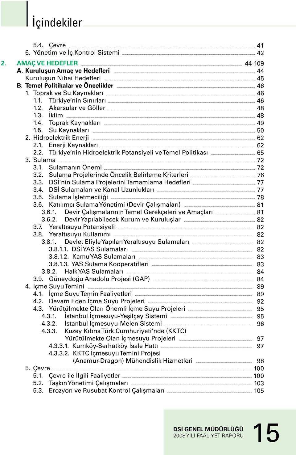 2. Sulama Projelerinde Öncelik Belirleme Kriterleri 3.3. DSİ nin Sulama Projelerini Tamamlama Hedefleri 3.4. DSİ Sulamaları ve Kanal Uzunlukları 3.5. Sulama İşletmeciliği 3.6.