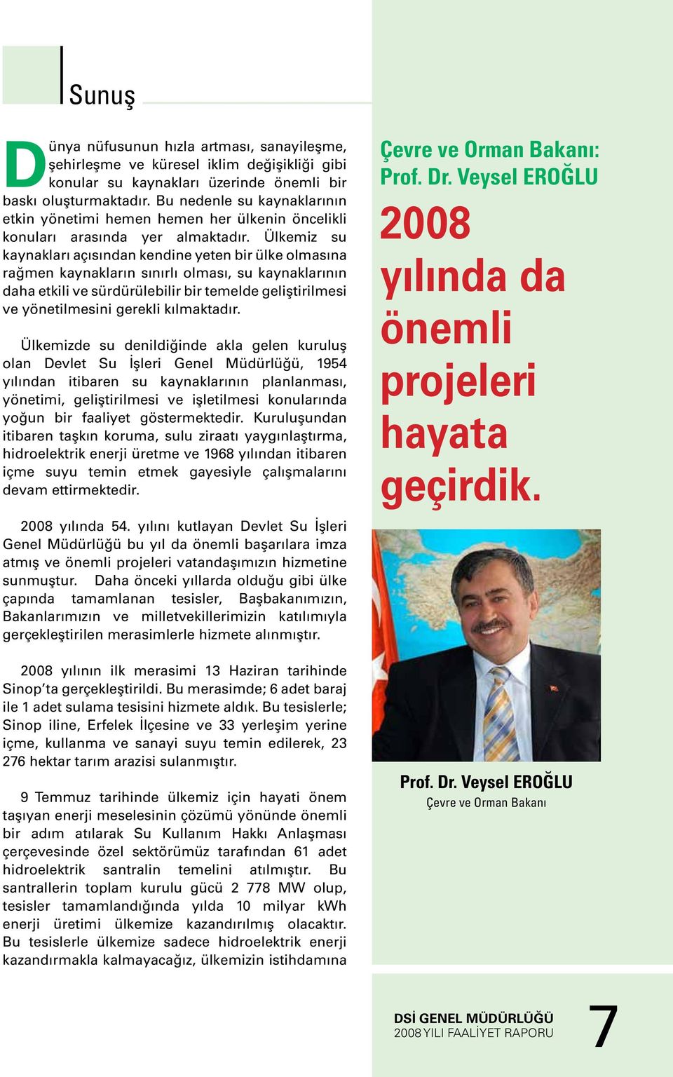 Ülkemiz su kaynakları açısından kendine yeten bir ülke olmasına rağmen kaynakların sınırlı olması, su kaynaklarının daha etkili ve sürdürülebilir bir temelde geliştirilmesi ve yönetilmesini gerekli