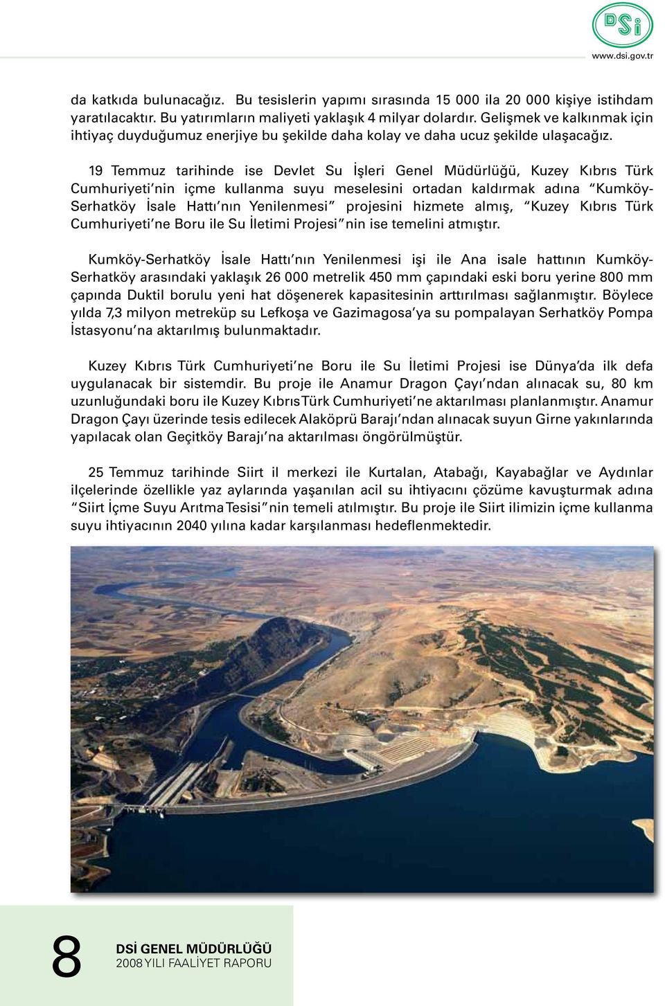 19 Temmuz tarihinde ise Devlet Su İşleri Genel Müdürlüğü, Kuzey Kıbrıs Türk Cumhuriyeti nin içme kullanma suyu meselesini ortadan kaldırmak adına Kumköy- Serhatköy İsale Hattı nın Yenilenmesi
