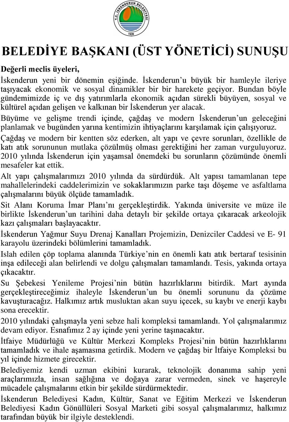 Bundan böyle gündemimizde iç ve dıģ yatırımlarla ekonomik açıdan sürekli büyüyen, sosyal ve kültürel açıdan geliģen ve kalkınan bir Ġskenderun yer alacak.