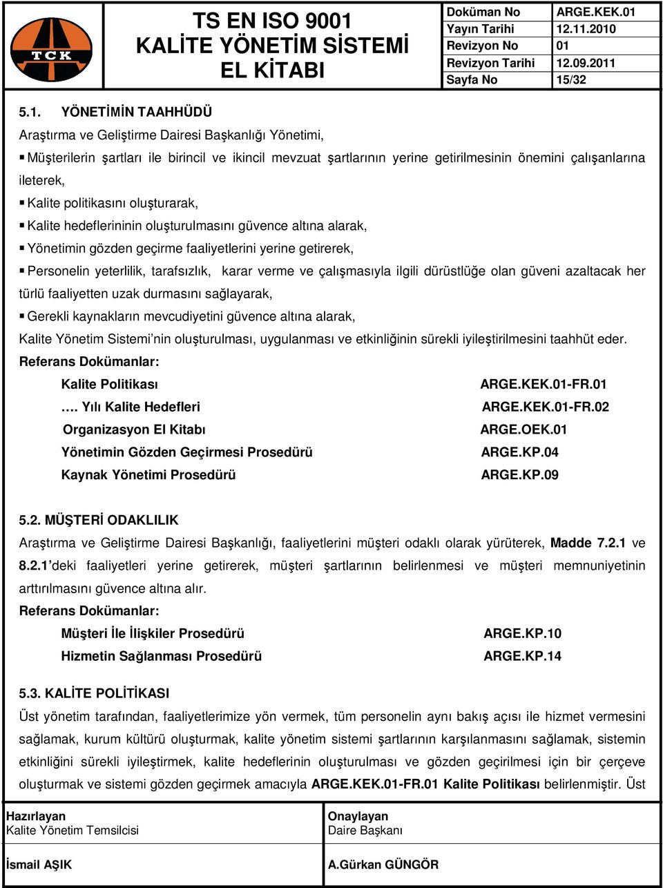 YÖNETİMİN TAAHHÜDÜ Araştırma ve Geliştirme Dairesi Başkanlığı Yönetimi, Müşterilerin şartları ile birincil ve ikincil mevzuat şartlarının yerine getirilmesinin önemini çalışanlarına ileterek, Kalite