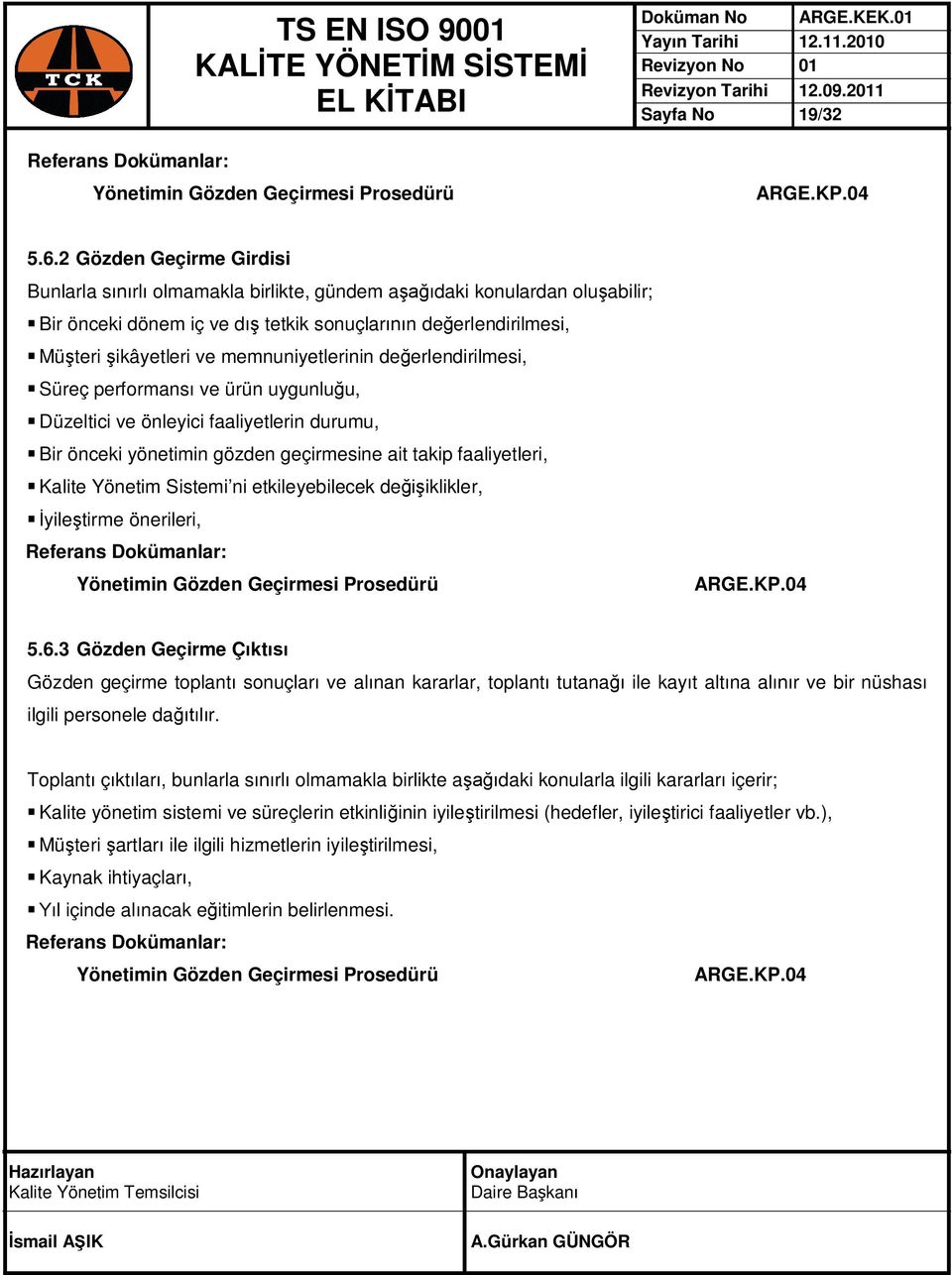 memnuniyetlerinin değerlendirilmesi, Süreç performansı ve ürün uygunluğu, Düzeltici ve önleyici faaliyetlerin durumu, Bir önceki yönetimin gözden geçirmesine ait takip faaliyetleri, Kalite Yönetim