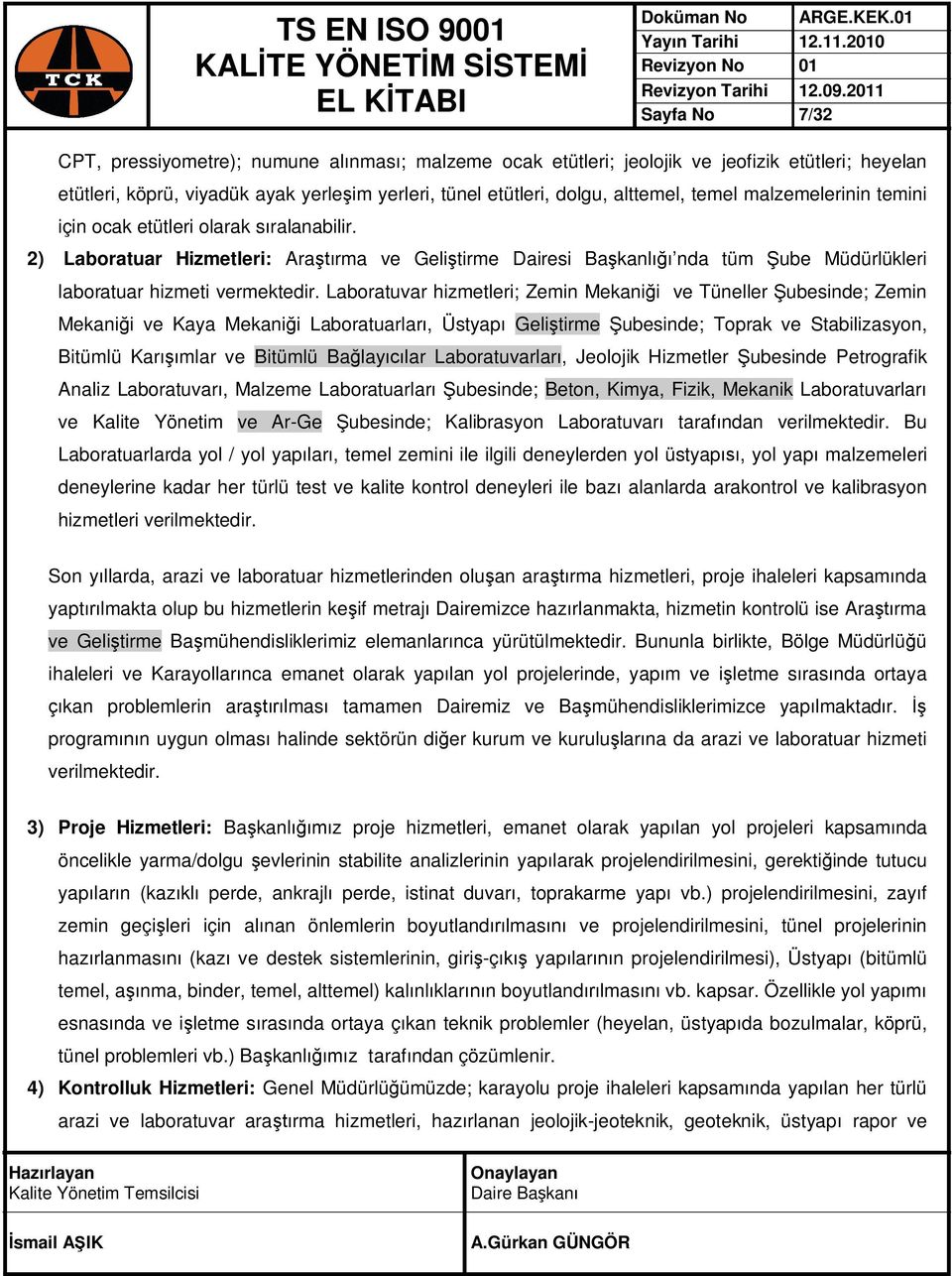 Laboratuvar hizmetleri; Zemin Mekaniği ve Tüneller Şubesinde; Zemin Mekaniği ve Kaya Mekaniği Laboratuarları, Üstyapı Geliştirme Şubesinde; Toprak ve Stabilizasyon, Bitümlü Karışımlar ve Bitümlü