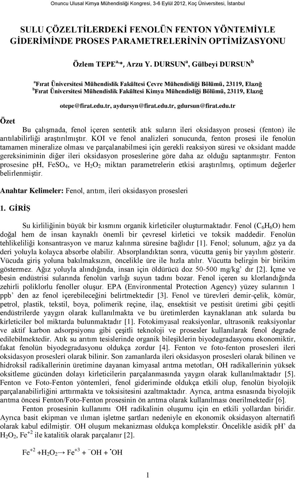 Elazığ otepe@firatedutr, aydursyn@firatedutr, gdursun@firatedutr Özet Bu çalışmada, fenol içeren sentetik atık suların ileri oksidasyon prosesi (fenton) ile arıtılabilirliği araştırılmıştır KOI ve