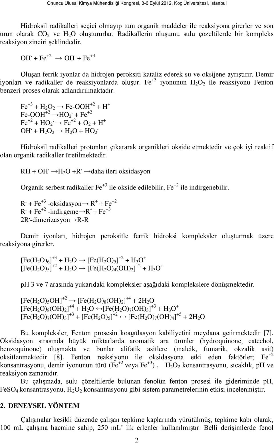 ayrıştırır Demir iyonları ve radikaller de reaksiyonlarda oluşur Fe +3 iyonunun H 2 O 2 ile reaksiyonu Fenton benzeri proses olarak adlandırılmaktadır Fe +3 + H 2 O 2 Fe-OOH +2 + H + Fe-OOH +2 HO 2 +