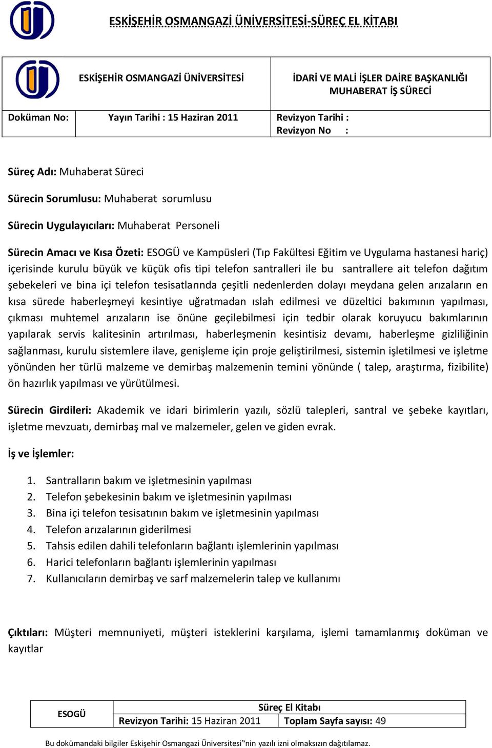 içi telefon tesisatlarında çeşitli nedenlerden dolayı meydana gelen arızaların en kısa sürede haberleşmeyi kesintiye uğratmadan ıslah edilmesi ve düzeltici bakımının yapılması, çıkması muhtemel