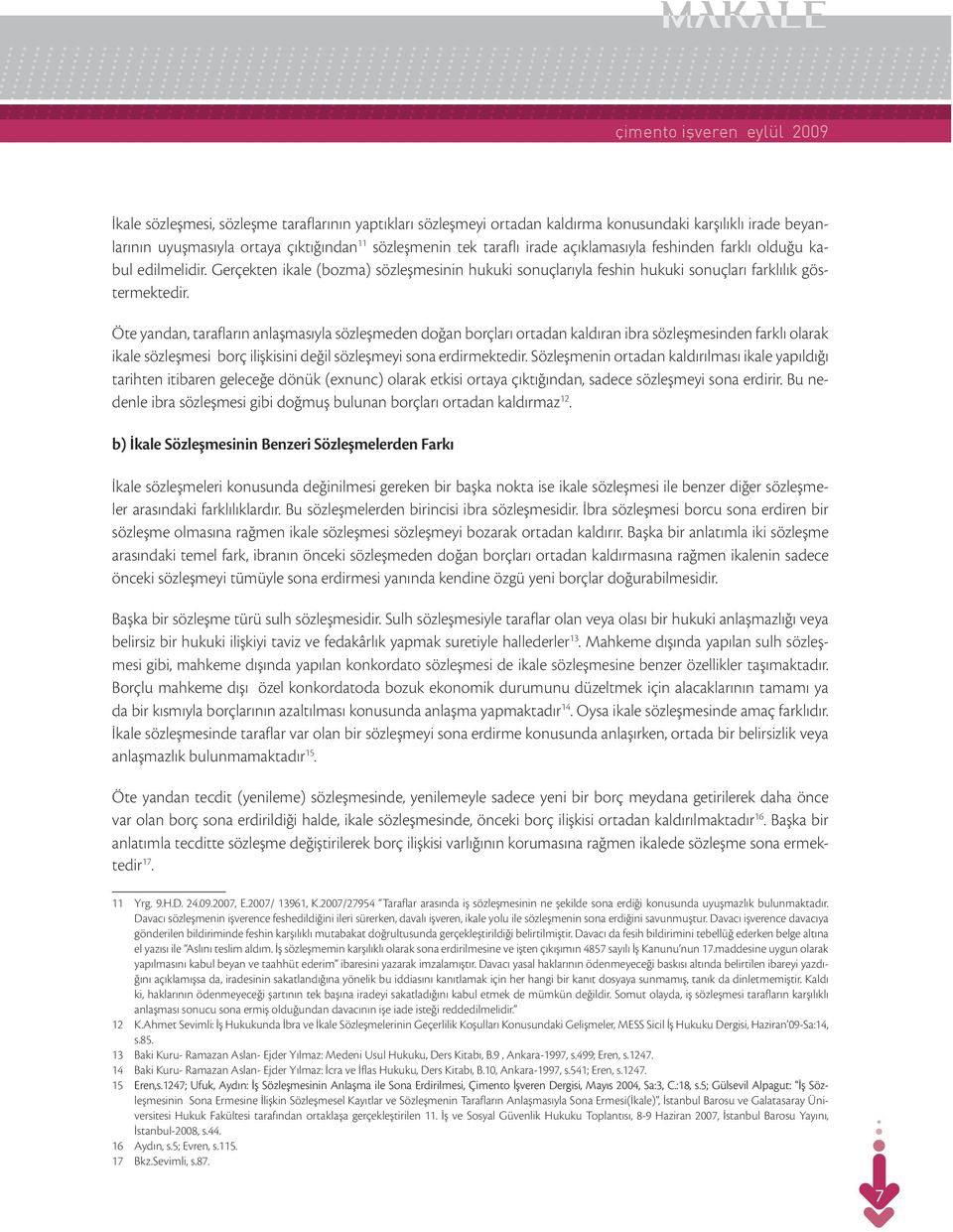 Öte yandan, tarafların anlaşmasıyla sözleşmeden doğan borçları ortadan kaldıran ibra sözleşmesinden farklı olarak ikale sözleşmesi borç ilişkisini değil sözleşmeyi sona erdirmektedir.