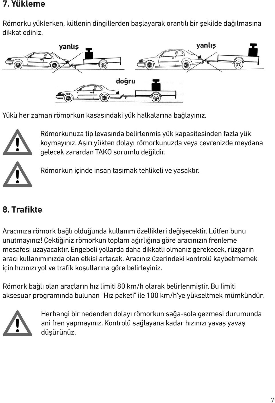 Römorkun içinde insan taşımak tehlikeli ve yasaktır. 8. Trafikte Aracınıza römork bağlı olduğunda kullanım özellikleri değişecektir. Lütfen bunu unutmayınız!