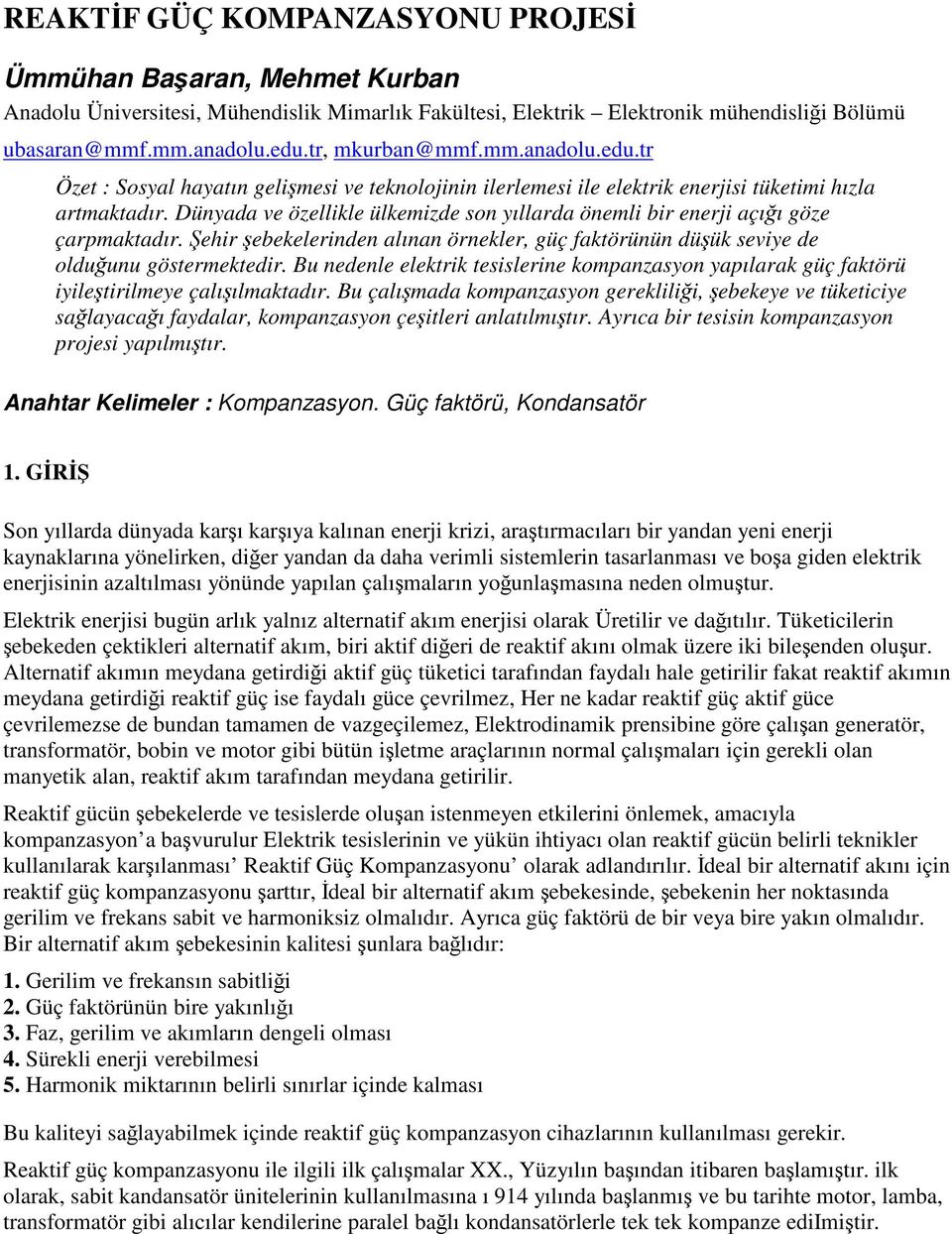 Dünyada ve özellikle ülkemizde son yıllarda önemli bir enerji açıı göze çarpmaktadır. ehir ebekelerinden alınan örnekler, güç faktörünün düük seviye de olduunu göstermektedir.