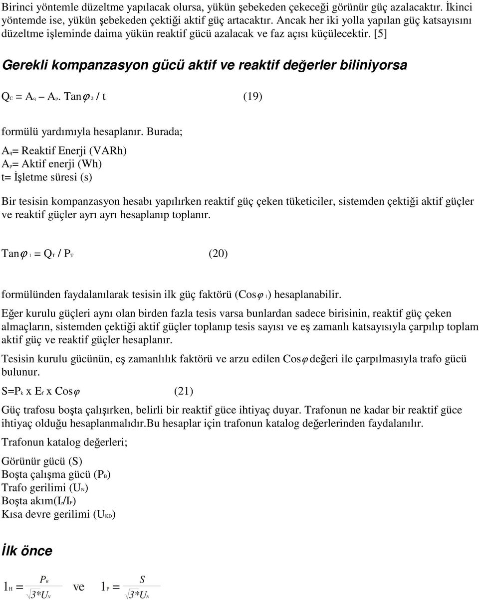 [5] Gerekli kompanzasyon gücü aktif ve reaktif deerler biliniyorsa QC = Aq Ap. Tanϕ 2 / t (19) formülü yardımıyla hesaplanır.