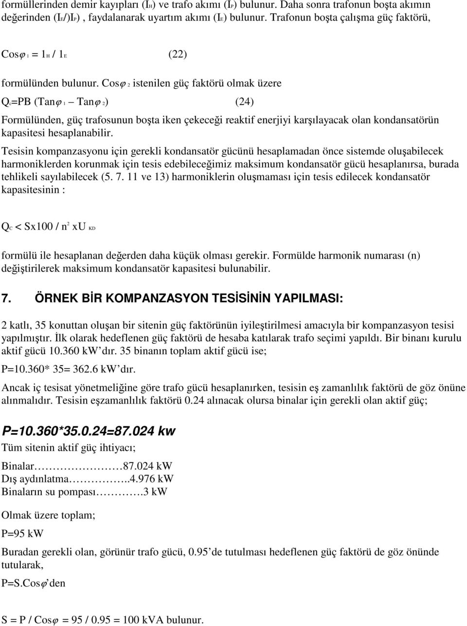 Cosϕ 2 istenilen güç faktörü olmak üzere Qc=PB (Tanϕ 1 Tanϕ 2) (24) Formülünden, güç trafosunun bota iken çekecei reaktif enerjiyi karılayacak olan kondansatörün kapasitesi hesaplanabilir.