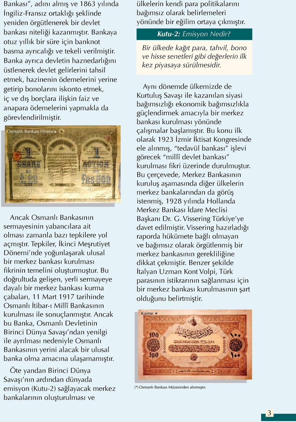 Banka ayrıca devletin haznedarlığını üstlenerek devlet gelirlerini tahsil etmek, hazinenin ödemelerini yerine getirip bonolarını iskonto etmek, iç ve dış borçlara ilişkin faiz ve anapara ödemelerini