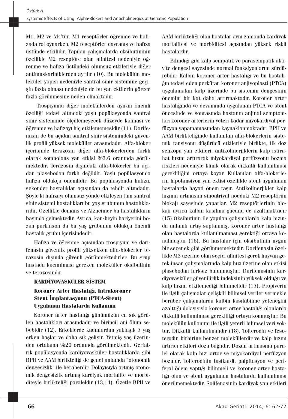 Yapılan çalışmalarda oksibutininin özellikle M2 reseptöre olan afinitesi nedeniyle öğrenme ve hafıza üstündeki olumsuz etkileriyle diğer antimuskariniklerden ayrılır (10).