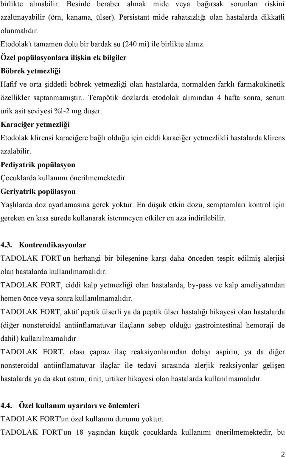 Özel popülasyonlara ilişkin ek bilgiler Böbrek yetmezliği Hafif ve orta şiddetli böbrek yetmezliği olan hastalarda, normalden farklı farmakokinetik özellikler saptanmamıştır.