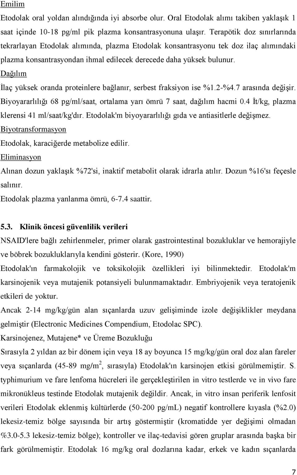 Dağılım İlaç yüksek oranda proteinlere bağlanır, serbest fraksiyon ise %1.2-%4.7 arasında değişir. Biyoyararlılığı 68 pg/ml/saat, ortalama yarı ömrü 7 saat, dağılım hacmi 0.