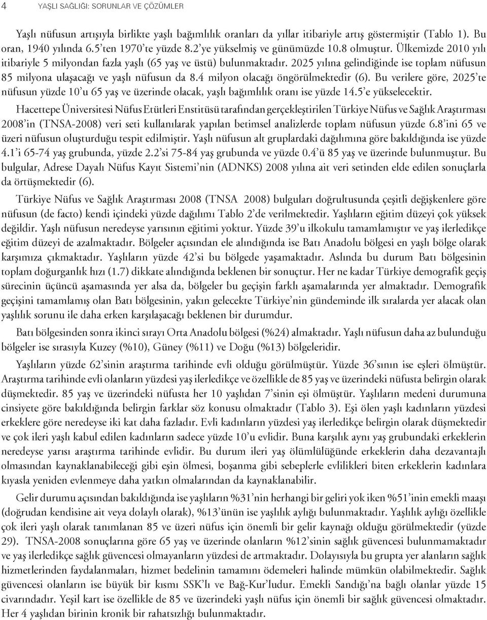 2025 yılına gelindiğinde ise toplam nüfusun 85 milyona ulaşacağı ve yaşlı nüfusun da 8.4 milyon olacağı öngörülmektedir (6).