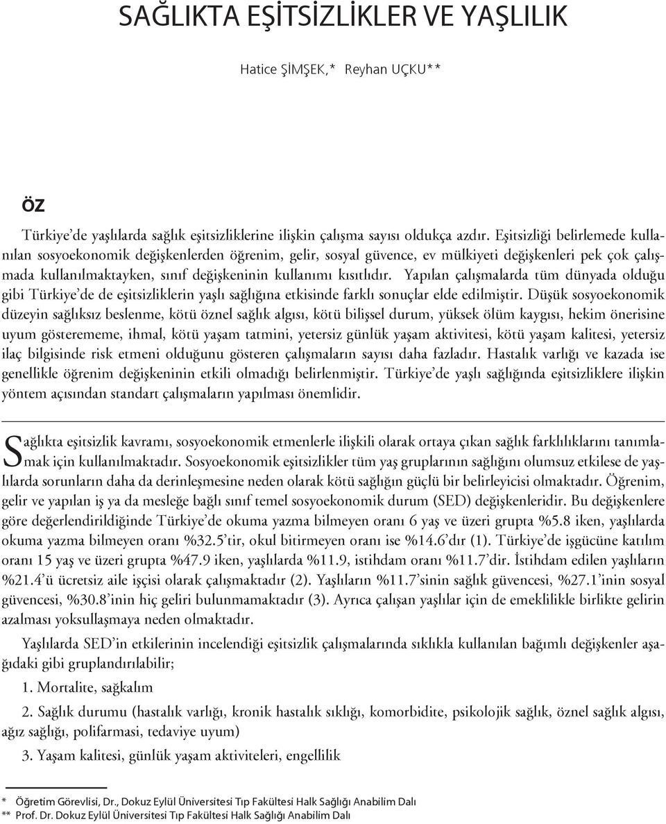 Yapılan çalışmalarda tüm dünyada olduğu gibi Türkiye de de eşitsizliklerin yaşlı sağlığına etkisinde farklı sonuçlar elde edilmiştir.