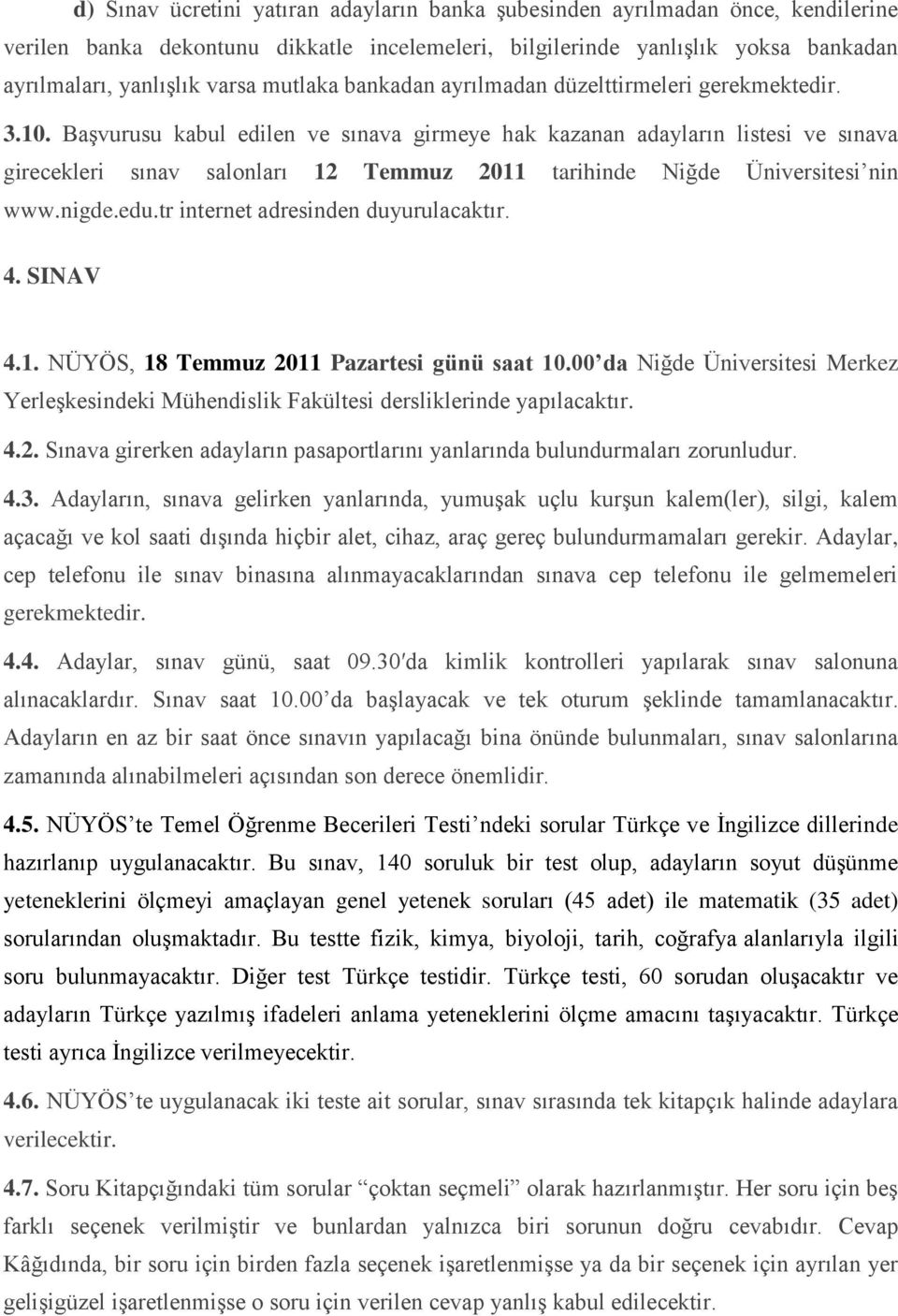 Başvurusu kabul edilen ve sınava girmeye hak kazanan adayların listesi ve sınava girecekleri sınav salonları 12 Temmuz 2011 tarihinde Niğde Üniversitesi nin www.nigde.edu.