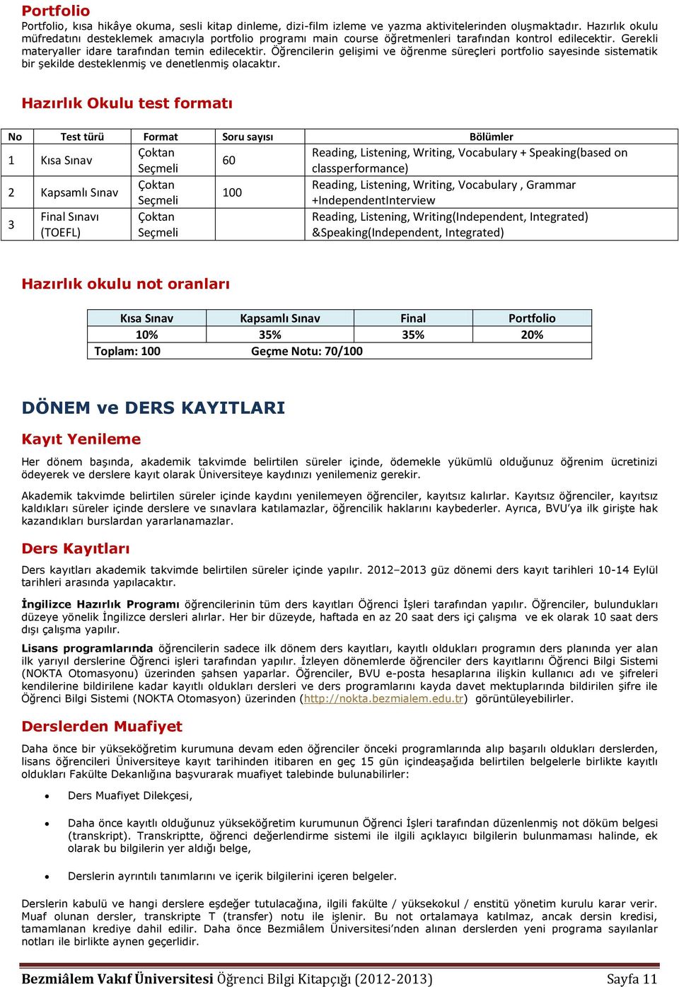 Öğrencilerin gelişimi ve öğrenme süreçleri portfolio sayesinde sistematik bir şekilde desteklenmiş ve denetlenmiş olacaktır.