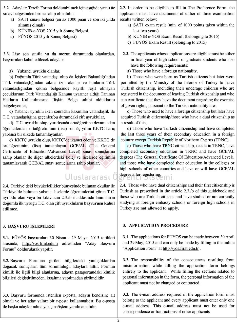 Lise son sınıfta ya da mezun durumunda olanlardan, başvuruları kabul edilecek adaylar: a) Yabancı uyruklu olanlar, b) Doğumla Türk vatandaşı olup da İçişleri Bakanlığı ndan Türk vatandaşlığından