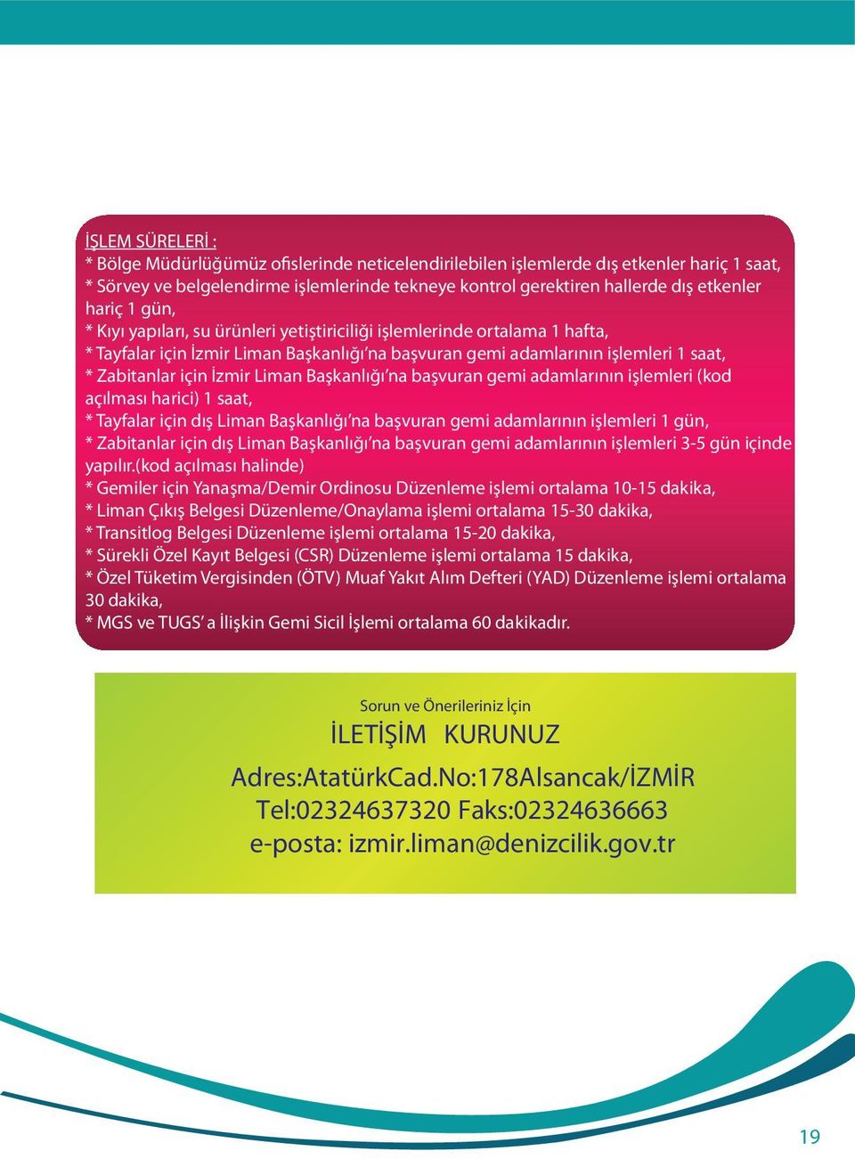 Liman Başkanlığı na başvuran gemi adamlarının işlemleri (kod açılması harici) 1 saat, * Tayfalar için dış Liman Başkanlığı na başvuran gemi adamlarının işlemleri 1 gün, * Zabitanlar için dış Liman