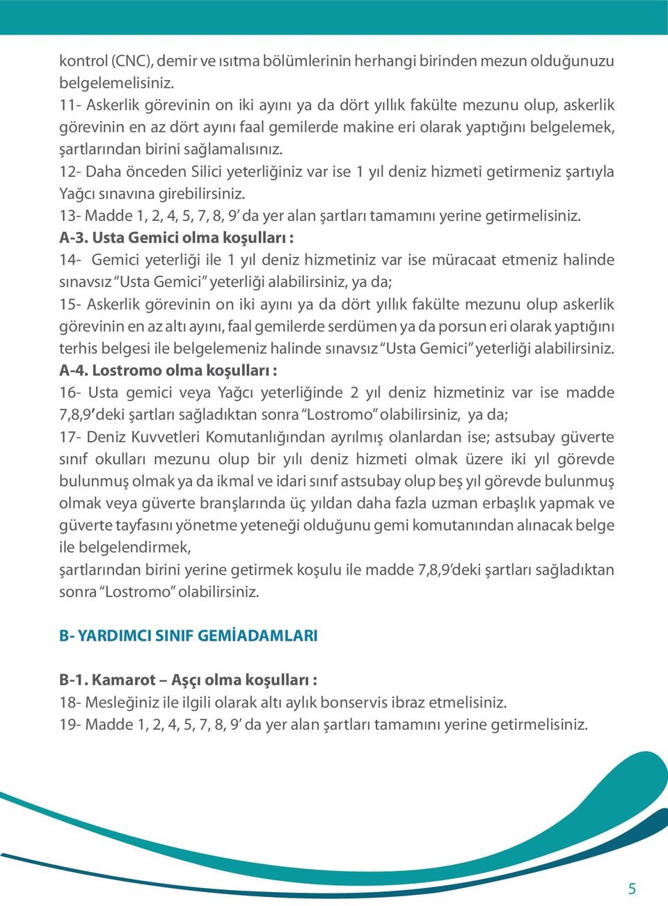 sağlamalısınız. 12- Daha önceden Silici yeterliğiniz var ise 1 yıl deniz hizmeti getirmeniz şartıyla Yağcı sınavına girebilirsiniz.