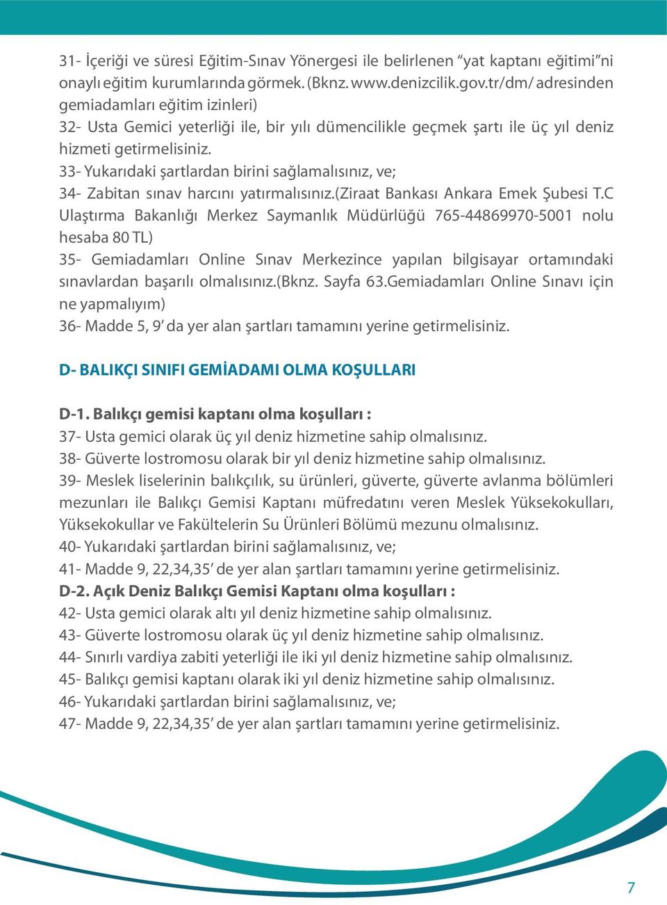 33- Yukarıdaki şartlardan birini sağlamalısınız, ve; 34- Zabitan sınav harcını yatırmalısınız.(ziraat Bankası Ankara Emek Şubesi T.