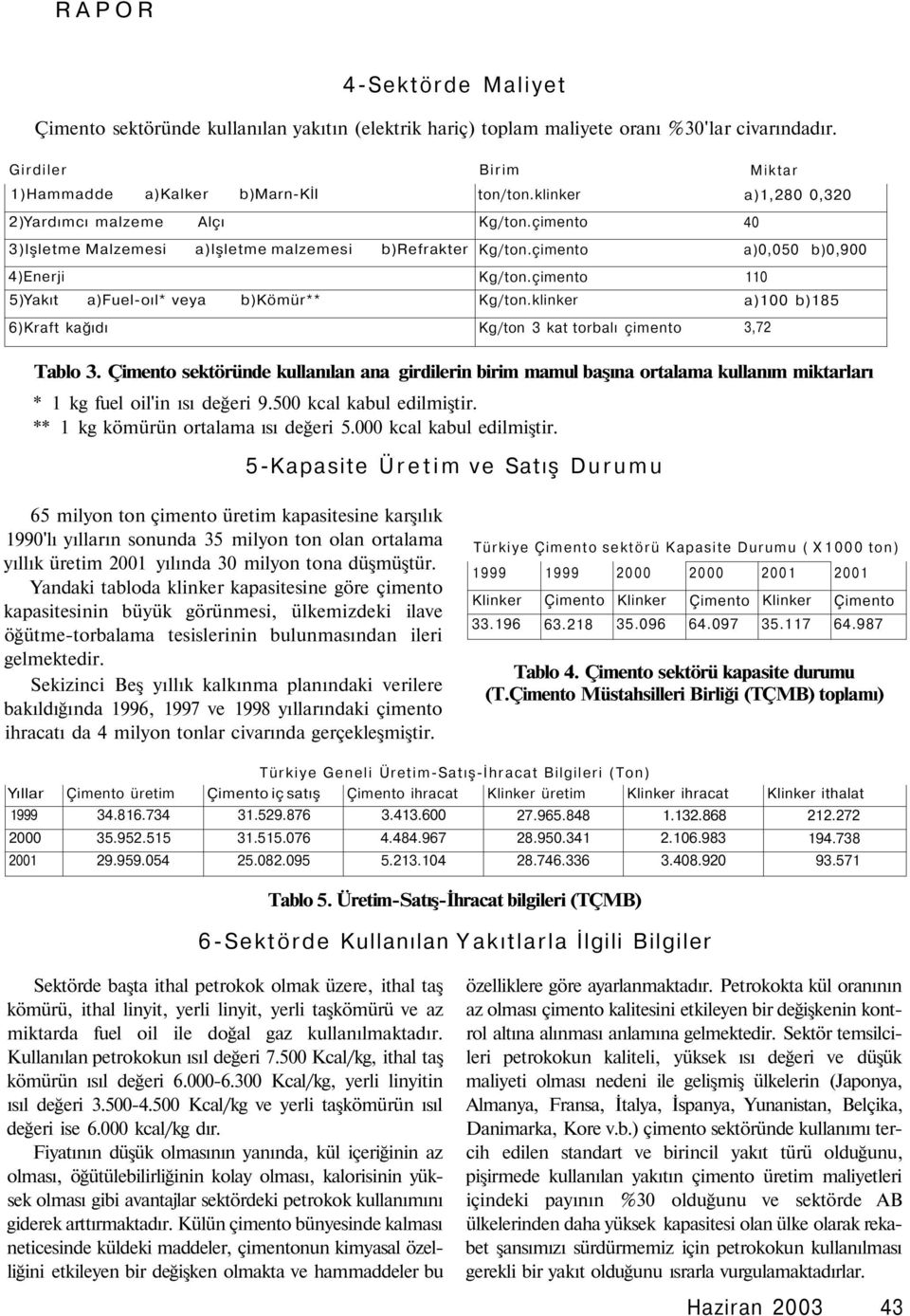 klinker Kg/ton 3 kat torbalı çimento a)0,050 b)0,900 110 a)100 b)185 3,72 Tablo 3. sektöründe kullanılan ana girdilerin birim mamul başına ortalama kullanım miktarları * 1 kg fuel oil'in ısı değeri 9.