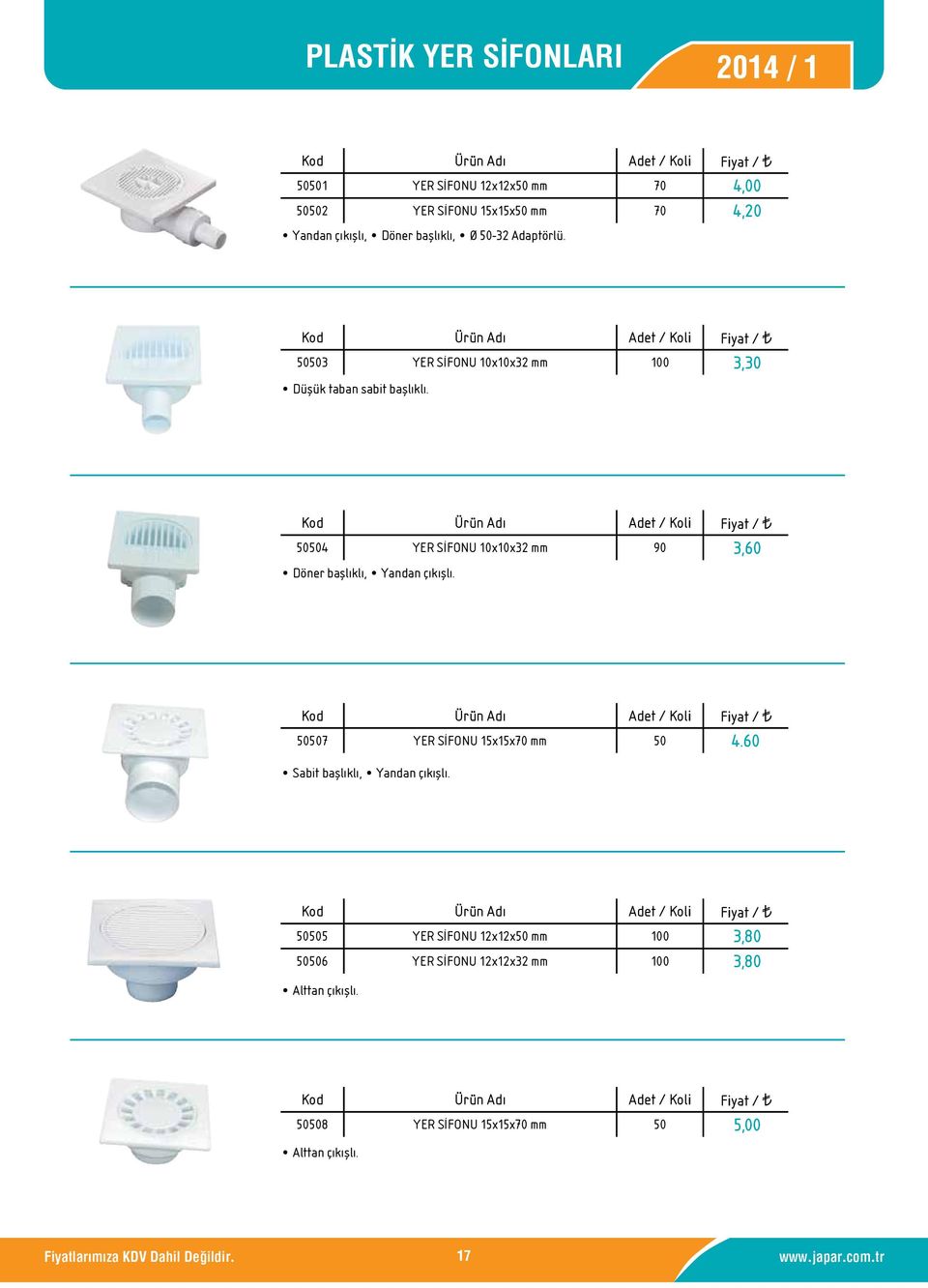 50504 YER S FONU 10x10x32 mm 90 3,60 Döner başlıklı, Yandan çıkışlı. 50507 YER S FONU 15x15x70 mm 50 4.60 Sabit başlıklı, Yandan çıkışlı.