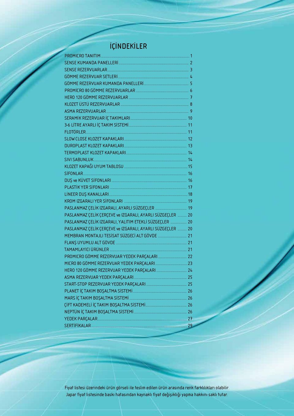 .. 11 SLOW CLOSE KLOZET KAPAKLARI... 12 DUROPLAST KLOZET KAPAKLARI... 13 TERMOPLAST KLOZET KAPAKLARI... 14 SIVI SABUNLUK... 14 KLOZET KAPAĞI UYUM TABLOSU...15 SİFONLAR... 16 DUŞ ve KÜVET S FONLARI.