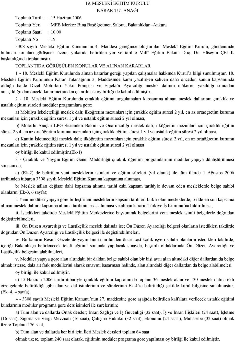 Maddesi gereğince oluşturulan Meslekî Eğitim Kurulu, gündeminde bulunan konuları görüşmek üzere, yukarıda belirtilen yer ve tarihte Millî Eğitim Bakanı Doç. Dr.