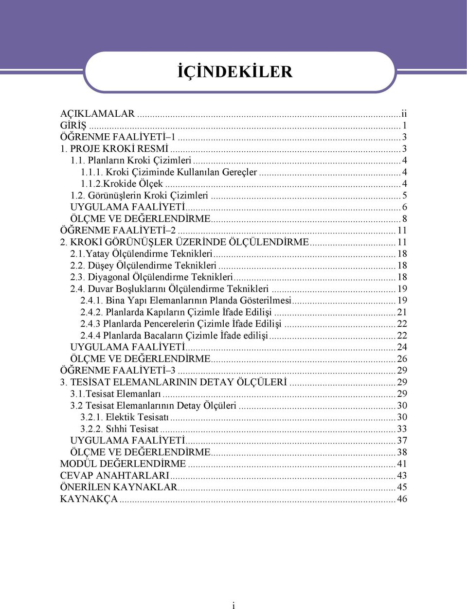 ..18 2.2. Düşey Ölçülendirme Teknikleri...18 2.3. Diyagonal Ölçülendirme Teknikleri...18 2.4. Duvar Boşluklarını Ölçülendirme Teknikleri...19 2.4.1. Bina Yapı Elemanlarının Planda Gösterilmesi...19 2.4.2. Planlarda Kapıların Çizimle İfade Edilişi.