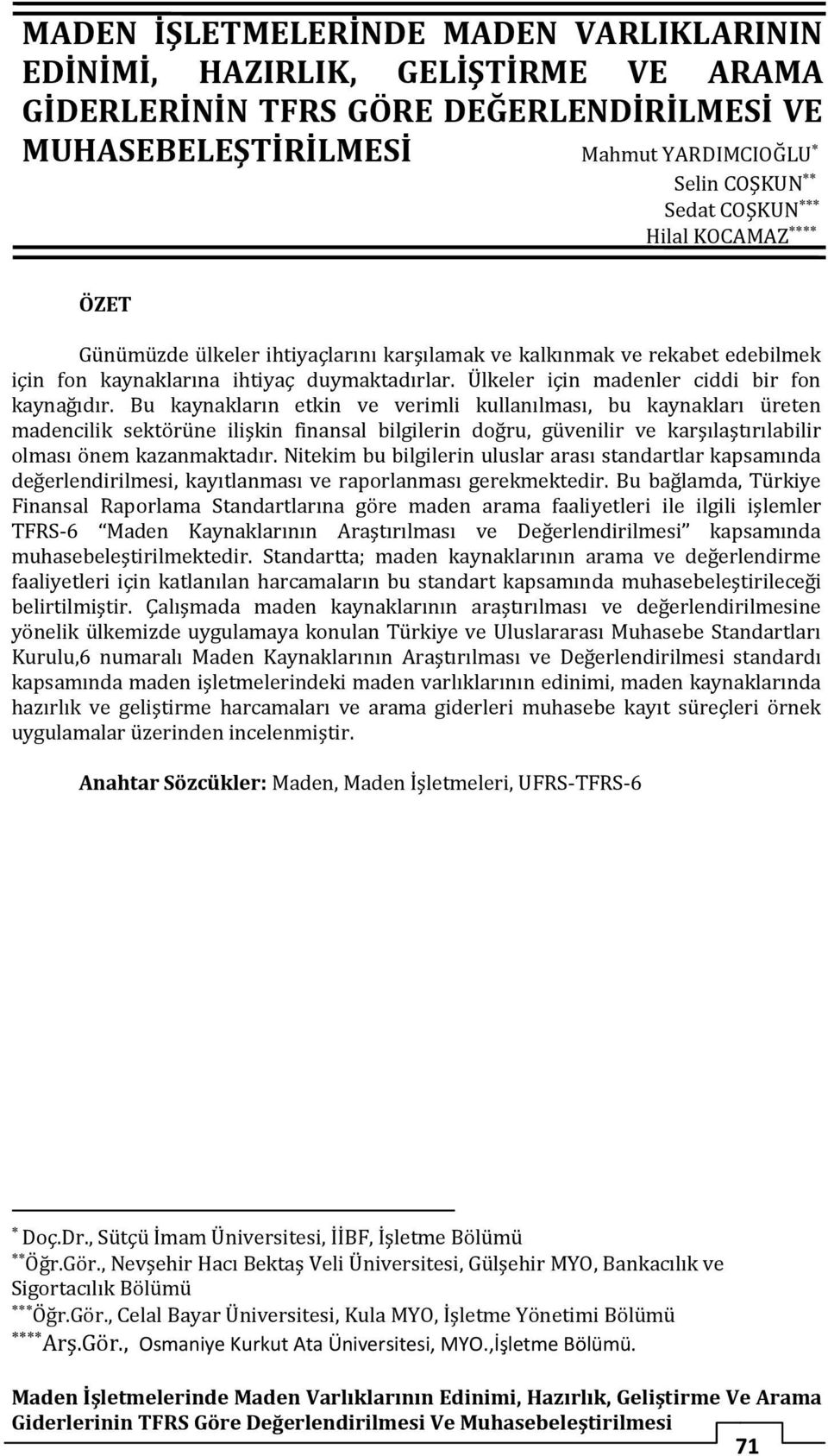 Bu kaynakların etkin ve verimli kullanılması, bu kaynakları üreten madencilik sektörüne ilişkin finansal bilgilerin doğru, güvenilir ve karşılaştırılabilir olması önem kazanmaktadır.