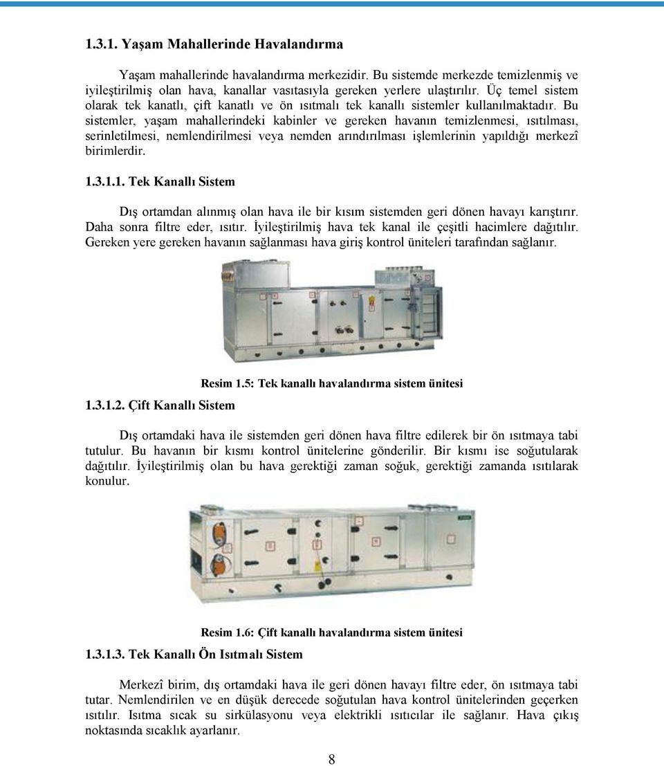 Bu sistemler, yaşam mahallerindeki kabinler ve gereken havanın temizlenmesi, ısıtılması, serinletilmesi, nemlendirilmesi veya nemden arındırılması işlemlerinin yapıldığı merkezî birimlerdir. 1.