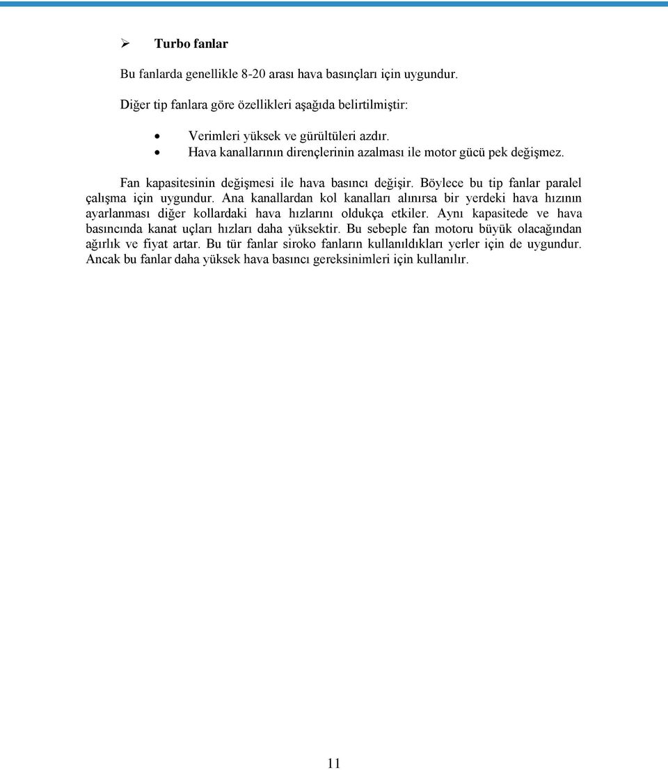 Ana kanallardan kol kanalları alınırsa bir yerdeki hava hızının ayarlanması diğer kollardaki hava hızlarını oldukça etkiler.