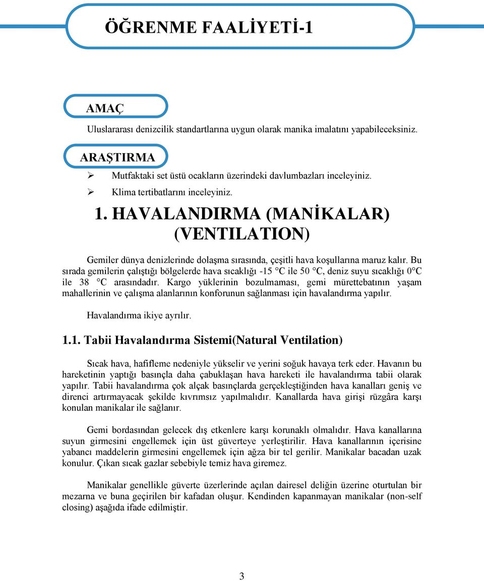 HAVALANDIRMA (MANİKALAR) (VENTILATION) Gemiler dünya denizlerinde dolaşma sırasında, çeşitli hava koşullarına maruz kalır.