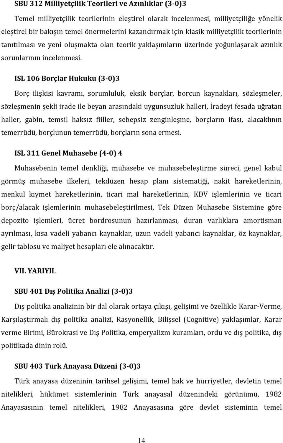 ISL 106 Borçlar Hukuku (3-0)3 Borç ilişkisi kavramı, sorumluluk, eksik borçlar, borcun kaynakları, sözleşmeler, sözleşmenin şekli irade ile beyan arasındaki uygunsuzluk halleri, İradeyi fesada