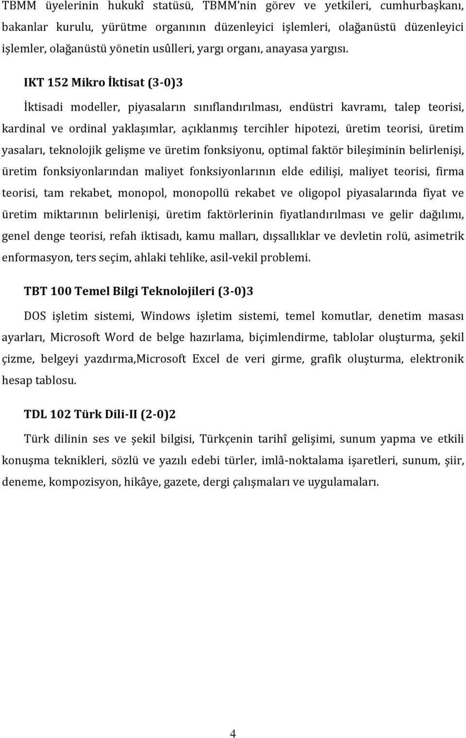 IKT 152 Mikro İktisat (3-0)3 İktisadi modeller, piyasaların sınıflandırılması, endüstri kavramı, talep teorisi, kardinal ve ordinal yaklaşımlar, açıklanmış tercihler hipotezi, üretim teorisi, üretim