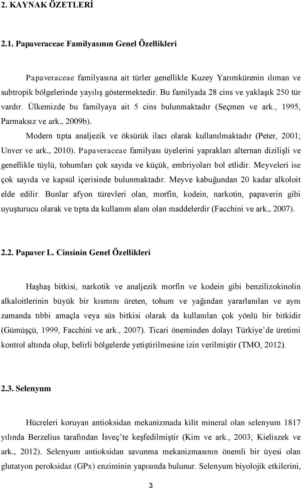 Modern tıpta analjezik ve öksürük ilacı olarak kullanılmaktadır (Peter, 2001; Unver ve ark., 2010).