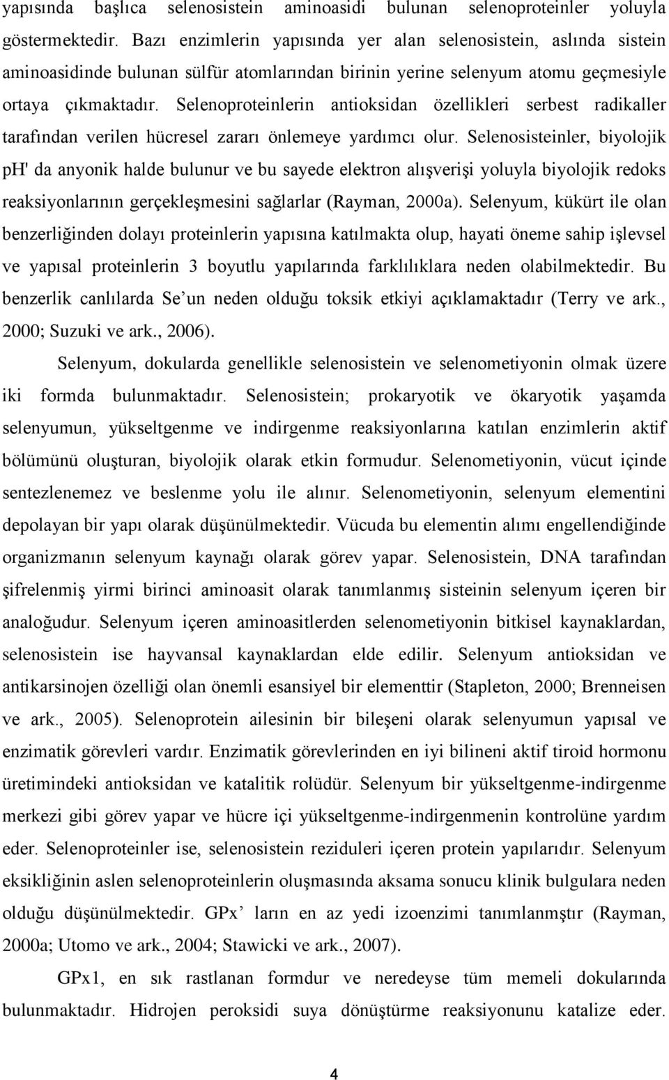 Selenoproteinlerin antioksidan özellikleri serbest radikaller tarafından verilen hücresel zararı önlemeye yardımcı olur.