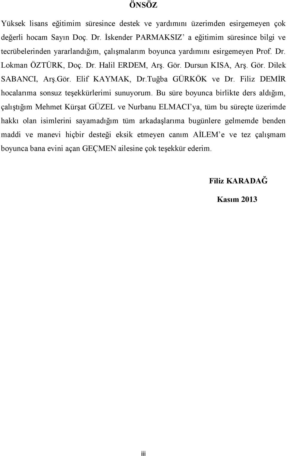 Gör. Dilek SABANCI, Arş.Gör. Elif KAYMAK, Dr.Tuğba GÜRKÖK ve Dr. Filiz DEMİR hocalarıma sonsuz teşekkürlerimi sunuyorum.