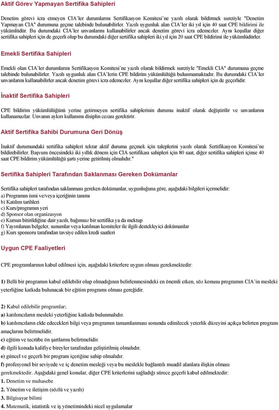 Aynı koşullar diğer sertifika sahipleri için de geçerli olup bu durumdaki diğer sertifika sahipleri iki yıl için 20 saat CPE bildirimi ile yükümlüdürler.