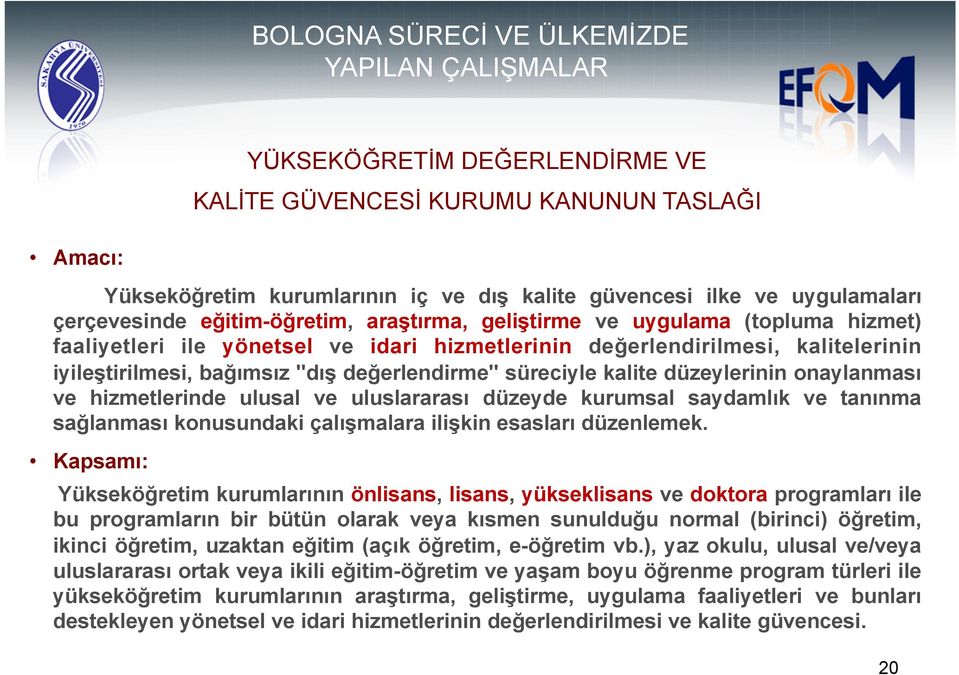 değerlendirme" süreciyle kalite düzeylerinin onaylanması ve hizmetlerinde ulusal ve uluslararası düzeyde kurumsal saydamlık ve tanınma sağlanması konusundaki çalışmalara ilişkin esasları düzenlemek.